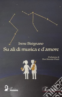 Su ali di musica e d'amore libro di Bisignano Irene