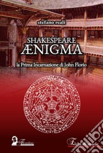 Shakespeare Ænigma. La prima incarnazione di John Florio libro di Reali Stefano; Plessini K. (cur.)