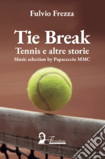Tie break. Tennis e altre storie libro di Frezza Fulvio