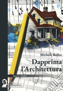 Dapprima l'architettura libro di Balice Michele