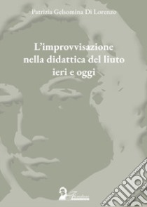 L'improvvisazione nella didattica del liuto tra ieri e oggi libro di Di Lorenzo Patrizia Gelsomina