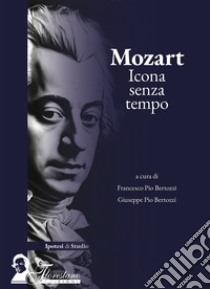 Mozart. Icona senza tempo libro di Bertozzi F. P. (cur.); Bertozzi G. P. (cur.)