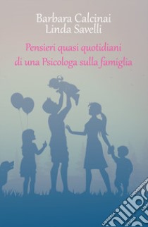 Pensieri quasi quotidiani di una psicologa sulla famiglia libro di Calcinai Barbara; Savelli Linda