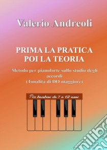 Prima la pratica poi la teoria. Metodo per pianoforte sullo studio degli accordi libro di Andreoli Valerio