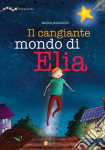 Il cangiante mondo di Elia. Ediz. illustrata libro di Bolognesi Marta