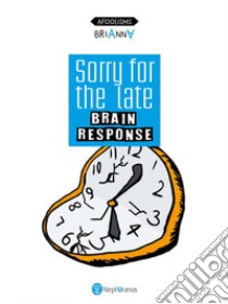 Sorry for the late brain response libro di Brianna