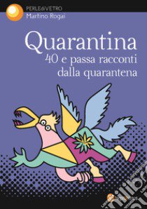 Quarantina. 40 e passa racconti dalla quarantena libro di Rogai Martino