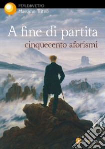 A fine di partita. Cinquecento aforismi libro di Trifirò Massimo