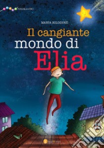 Il cangiante mondo di Elia libro di Bolognesi Marta