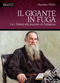 Il gigante in fuga. Lev Tolstoj alla stazione di Astàpovo libro di Trifirò Massimo