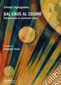 Dal caos al cosmo. Introduzione al cosmismo russo libro di Tagliagambe Silvano