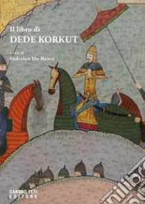 Il libro di Dedè Korkut libro di Anonimo; De Renzi F. (cur.)