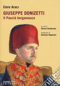 Giuseppe Donizetti. Il pascià bergamasco libro di Araci Emre; Verderame N. (cur.)