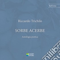 Sorbe acerbe. Antologia poetica libro di Trichilo Riccardo