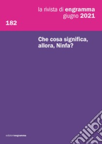 La rivista di Engramma. Vol. 182: Che cosa significa, allora, Ninfa? libro di Magnoler V. (cur.); Not L. (cur.)