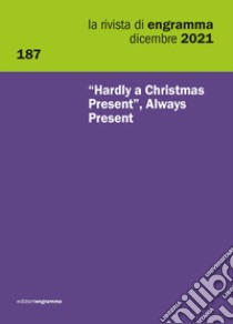 La rivista di Engramma (2021). Vol. 187: «Hardly a Christmas present», Always Present libro di Magnoler V. (cur.); Not L. (cur.)