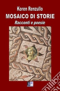 Mosaico di storie. Racconti e poesie libro di Koren Renzullo