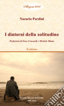 I dintorni della solitudine. Vol. 1 libro di Pardini Nazario; Concardi E. (cur.); Miano M. (cur.)