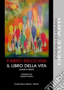 Il libro della vita. Poesie e dipinti libro di Recchia Fabio; Pardini N. (cur.)