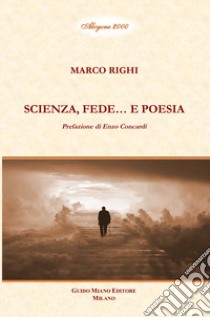 Scienza, fede... e poesia libro di Righi Marco; Concardi E. (cur.)