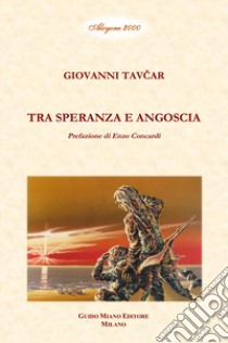 Tra speranza e angoscia libro di Tavcar Giovanni