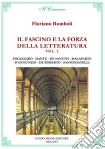 Il fascino e la forza della letteratura. Vol. 2: Antonio Fogazzaro, Dante Alighieri, Francesco De Sanctis, Curzio Malaparte, Gabriele D'Annunzio, Federico De Roberto, Bino Sanminiatelli libro di Romboli Floriano