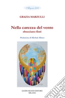 Nella carezza del vento sbocciano fiori libro di Marzulli Grazia; Miano M. (cur.)