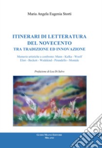 Itinerari di letteratura del Novecento tra tradizione ed innovazione, Memorie artistiche a confronto: Mann, Kafka, Woolf, Eliot, Beckett, Wedekind, Pirandello, Montale libro di Storti Maria Angela Eugenia; Di Salvo L. (cur.)