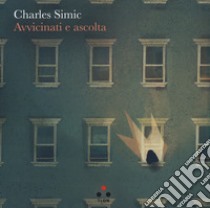 Avvicinati e ascolta libro di Simic Charles