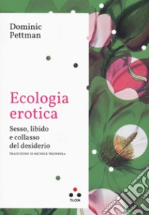 Ecologia erotica. Sesso, libido e collasso del desiderio libro di Pettman Dominic