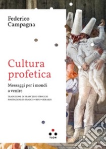 Cultura profetica. Messaggi per i mondi a venire libro di Campagna Federico