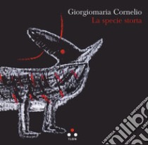 La specie storta libro di Cornelio Giorgiomaria