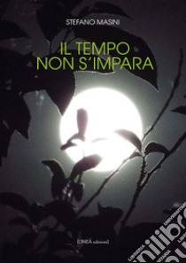 Il tempo non s'impara. Ediz. integrale libro di Masini Stefano