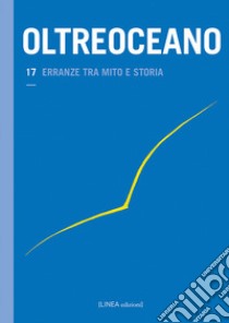 Oltreoceano. Vol. 17: Erranze tra mito e storia libro di Serafin S. (cur.); Ferraro A. (cur.)