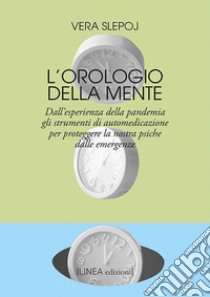 L'orologio della mente. Dall'esperienza della pandemia gli strumenti di automedicazione per proteggere la nostra psiche dalle emergenze libro di Slepoj Vera