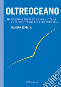 Oltreoceano. Vol. 18: Honduras tierra de sueños y utopías en el bicentenario de la independencia. Número especial libro di Serafin S. (cur.); Águeda Chávez G. (cur.)