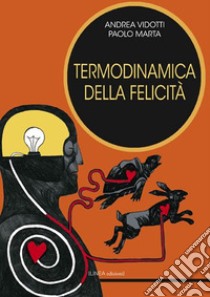 Termodinamica della felicità. Ediz. integrale libro di Marta Paolo; Vidotti Andrea