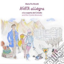 Agata Allegra e la scoperta del cristallo-Agata Allegra and the crystal discovery. Ediz. bilingue libro di Morelli Maria Pia