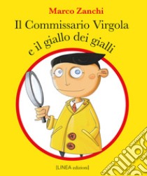 Il commissario virgola e il giallo dei gialli. Ediz. illustrata libro di Zanchi Marco