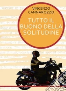 Tutto il buono della solitudine libro di Cannarozzo Vincenzo