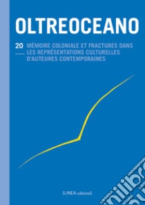 Oltreoceano. Ediz. italiana e francese. Vol. 20: Mémoire coloniale et fractures dans les représentations culturelles d'auteurs contemporains (1945-2020) libro di Serafin S. (cur.); Ferraro A. (cur.)