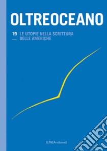 Oltreoceano. Ediz. italiana e spagnola. Vol. 19: Le utopie nella scrittura delle Americhe libro di Serafin S. (cur.); Ciani Forza D. (cur.); Ferraro A. (cur.)