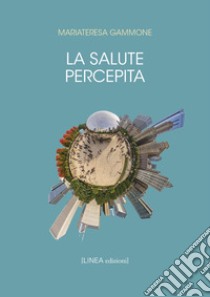 La salute percepita libro di Gammone Mariateresa