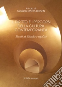 Il diritto e i percorsi della cultura contemporanea. Esordi di filosofia e legalità. Ediz. integrale libro di Serafin Claudio Mattia