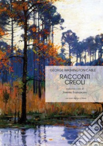 Racconti creoli. Ediz. italiana e inglese libro di Washington Cable George; Francescato S. (cur.)