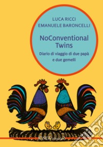 Noconventional twins. Diario di viaggio di due papà e due gemelli libro di Ricci Luca; Baroncelli Emanuele