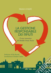 La gestione responsabile dei rifiuti. Il cuore innovativo del Modello Priula Treviso. Ediz. integrale libro di Contò Paolo