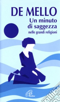 Un minuto di saggezza. Nelle grandi religioni libro di De Mello Anthony; Schreil E. (cur.)