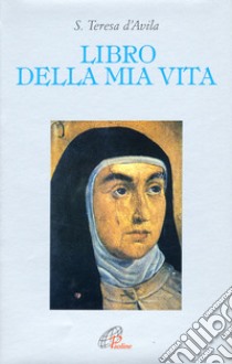 Libro della mia vita libro di Teresa d'Avila (santa); Della Croce G. M. (cur.)