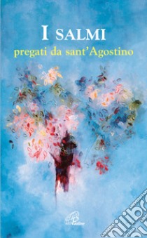 I salmi pregati da sant'Agostino libro di Agostino (sant'); Hamman A. G. (cur.)